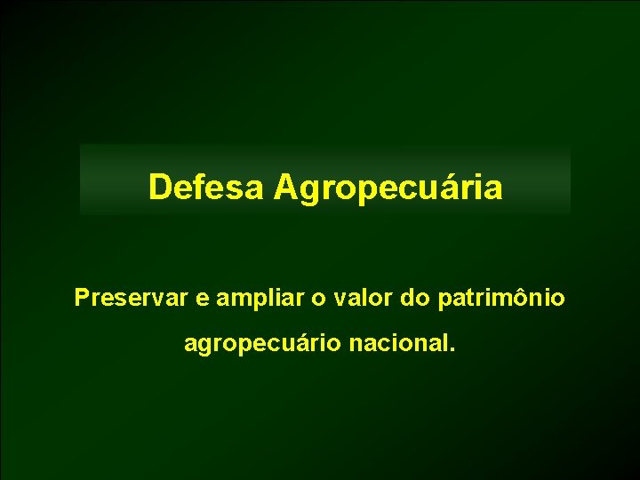 Defesa Agropecuária Preservar e ampliar o valor do patrimônio agropecuário nacional. 