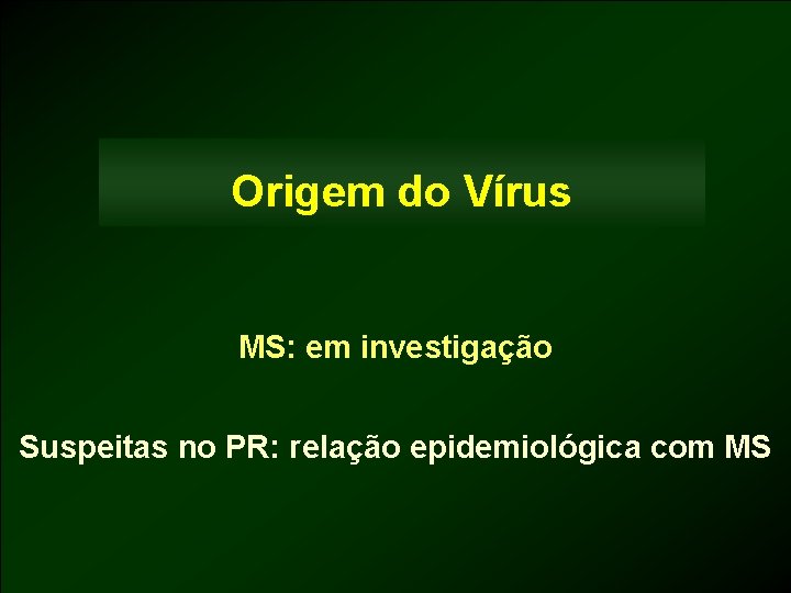 Origem do Vírus MS: em investigação Suspeitas no PR: relação epidemiológica com MS 