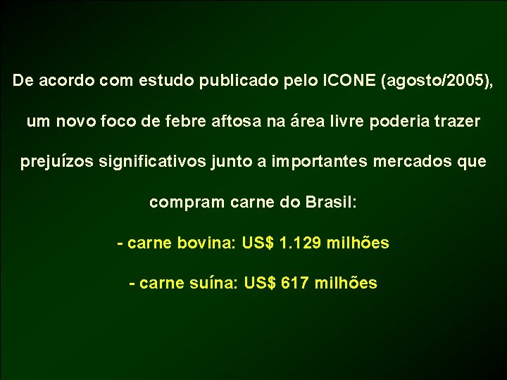 De acordo com estudo publicado pelo ICONE (agosto/2005), um novo foco de febre aftosa