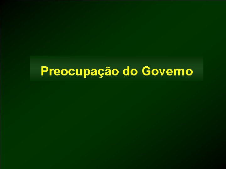 Preocupação do Governo 