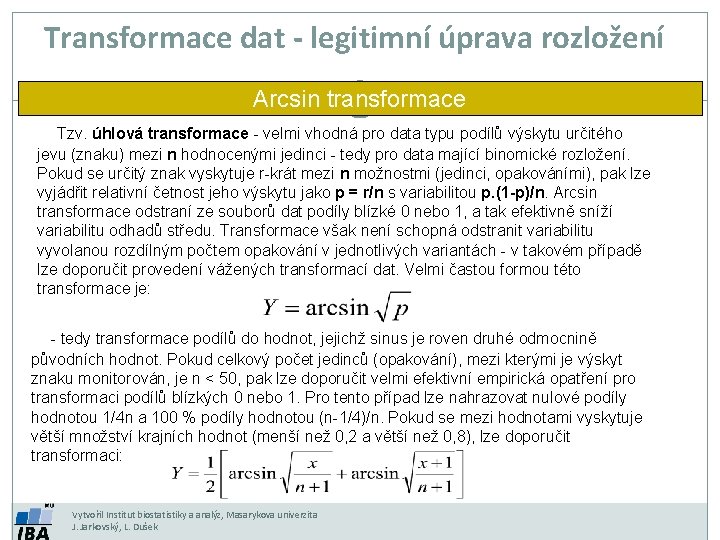 Transformace dat - legitimní úprava rozložení Arcsin transformace Tzv. úhlová transformace - velmi vhodná