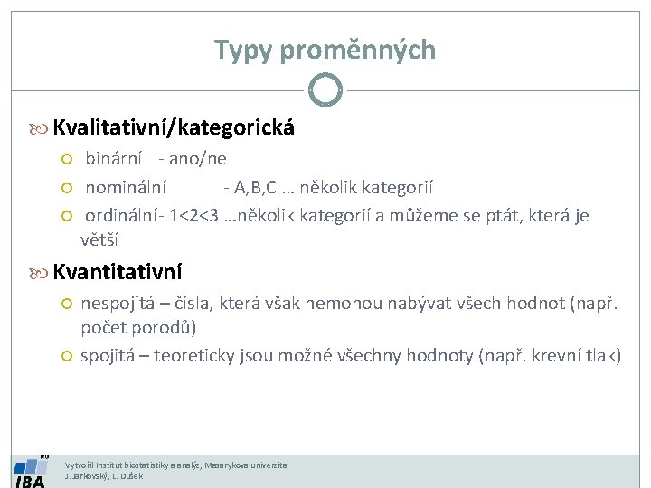 Typy proměnných Kvalitativní/kategorická binární - ano/ne nominální - A, B, C … několik kategorií