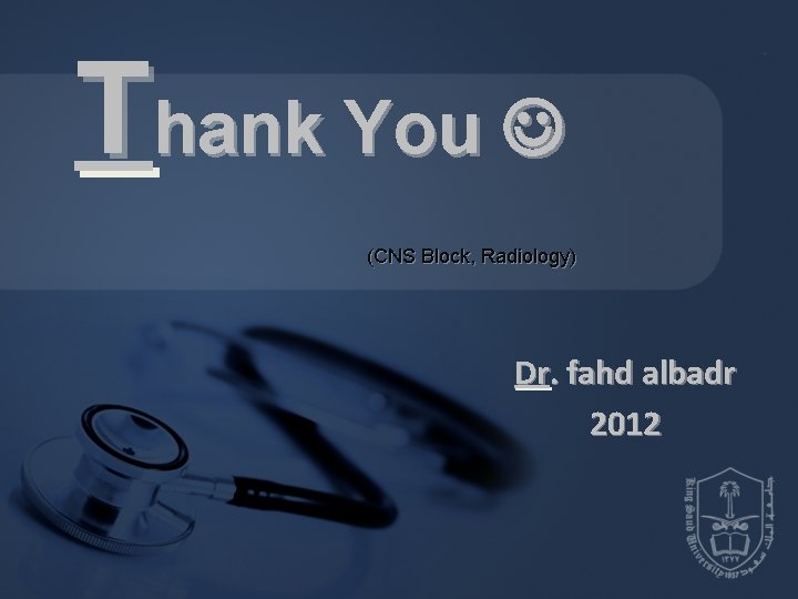 Thank You (CNS Block, Radiology) Dr. fahd albadr 2012 