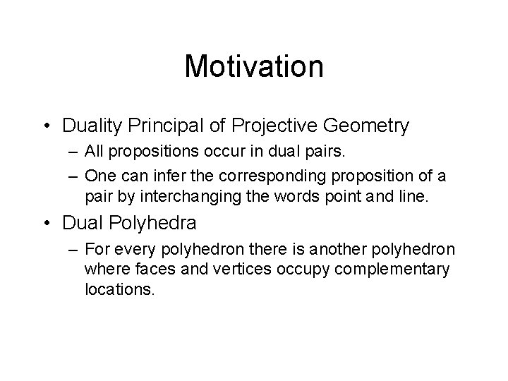 Motivation • Duality Principal of Projective Geometry – All propositions occur in dual pairs.