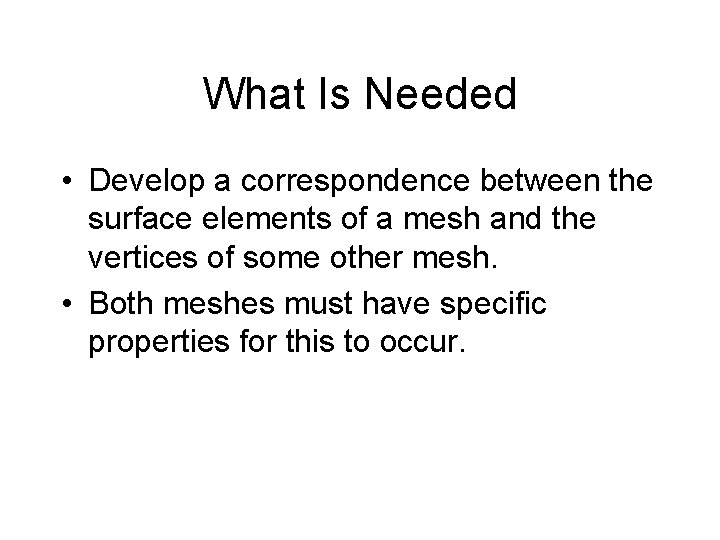What Is Needed • Develop a correspondence between the surface elements of a mesh