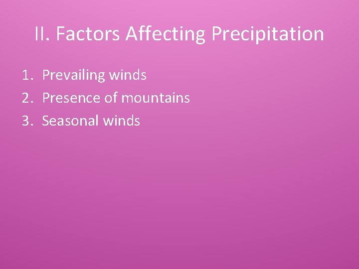 II. Factors Affecting Precipitation 1. Prevailing winds 2. Presence of mountains 3. Seasonal winds