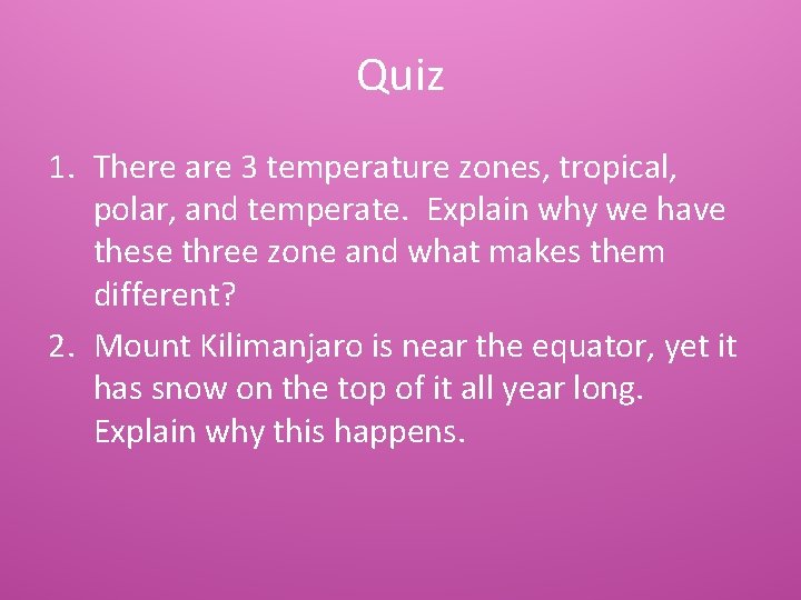 Quiz 1. There are 3 temperature zones, tropical, polar, and temperate. Explain why we