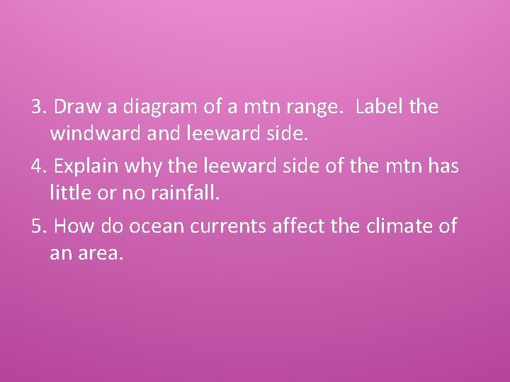 3. Draw a diagram of a mtn range. Label the windward and leeward side.