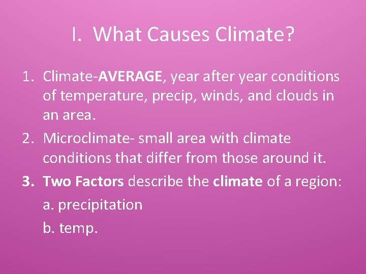 I. What Causes Climate? 1. Climate-AVERAGE, year after year conditions of temperature, precip, winds,