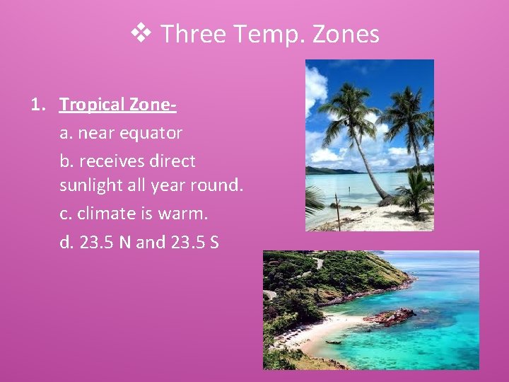 v Three Temp. Zones 1. Tropical Zonea. near equator b. receives direct sunlight all