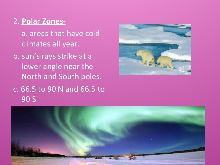 2. Polar Zonesa. areas that have cold climates all year. b. sun’s rays strike