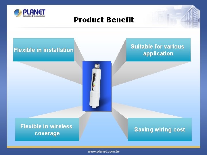 Product Benefit Flexible in installation Suitable for various application Flexible in wireless coverage Saving Product Benefit Flexible in installation Suitable for various application Flexible in wireless coverage Saving