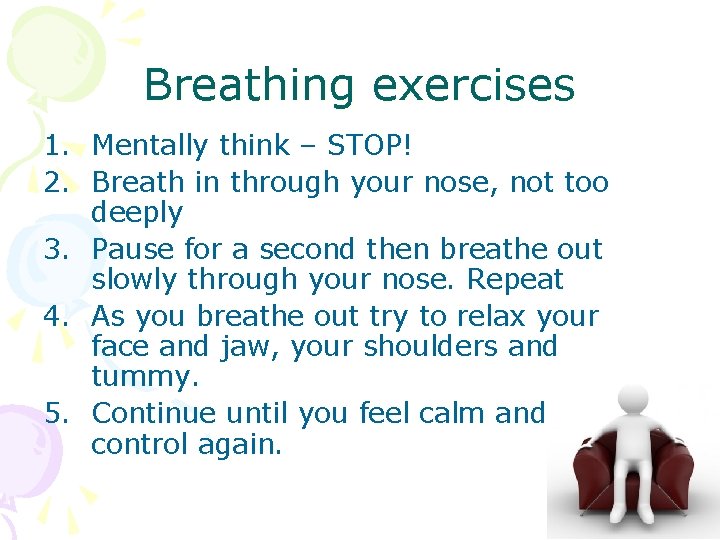Breathing exercises 1. Mentally think – STOP! 2. Breath in through your nose, not