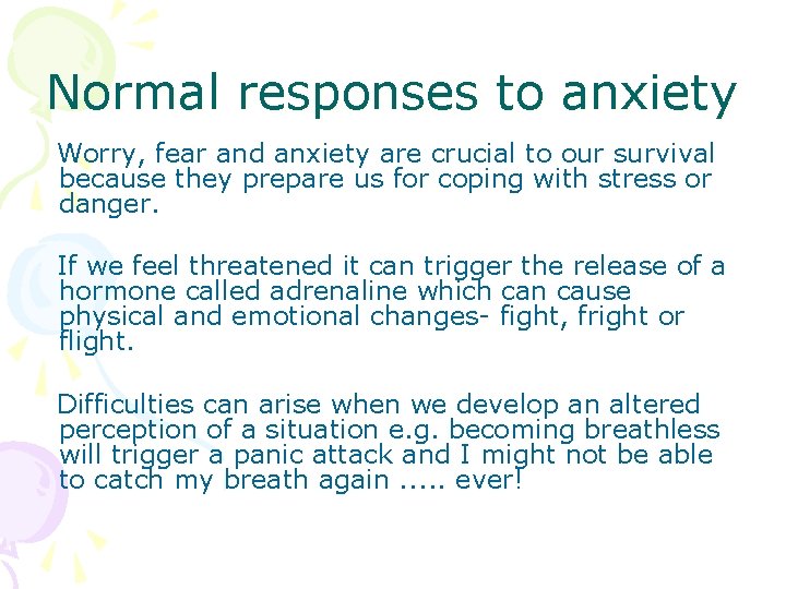 Normal responses to anxiety Worry, fear and anxiety are crucial to our survival because