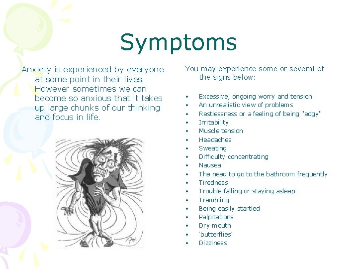 Symptoms Anxiety is experienced by everyone at some point in their lives. However sometimes