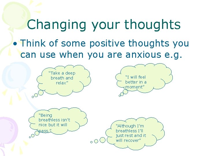Changing your thoughts • Think of some positive thoughts you can use when you