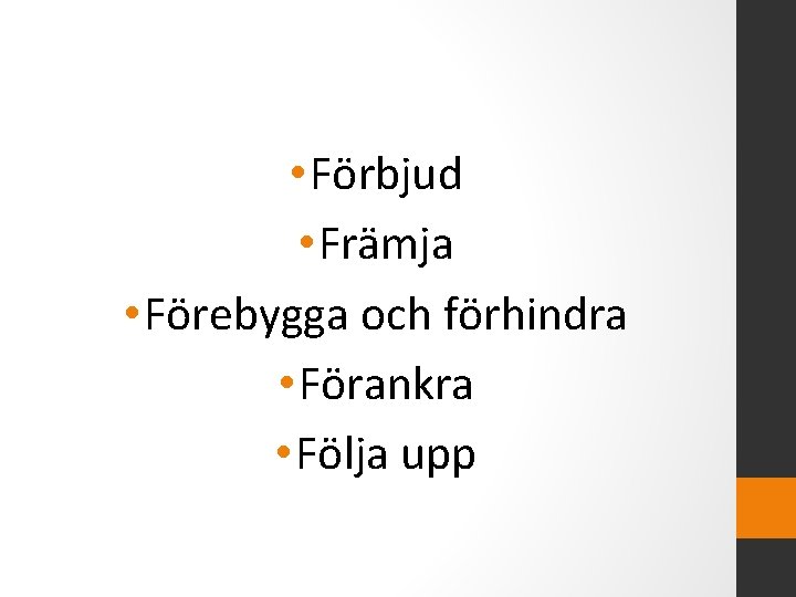  • Förbjud • Främja • Förebygga och förhindra • Förankra • Följa upp