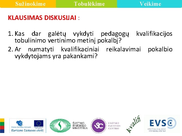 Sužinokime Tobulėkime Veikime KLAUSIMAS DISKUSIJAI : 1. Kas dar galėtų vykdyti pedagogų kvalifikacijos tobulinimo