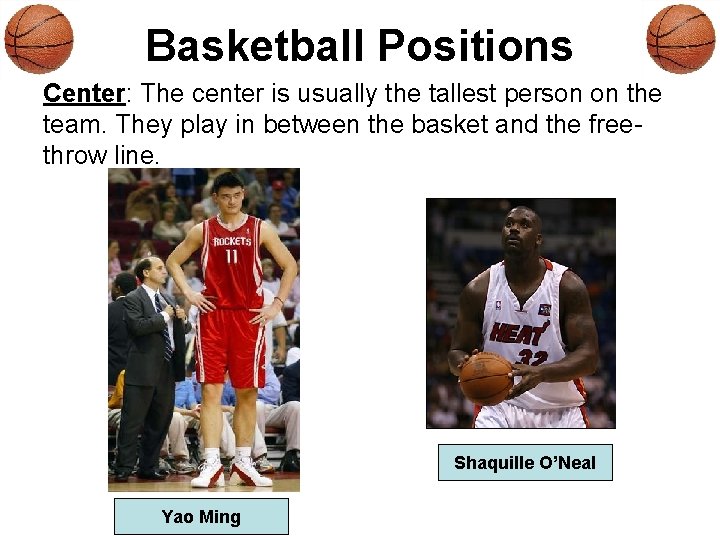 Basketball Positions Center: The center is usually the tallest person on the team. They