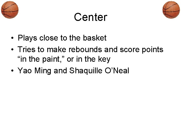 Center • Plays close to the basket • Tries to make rebounds and score