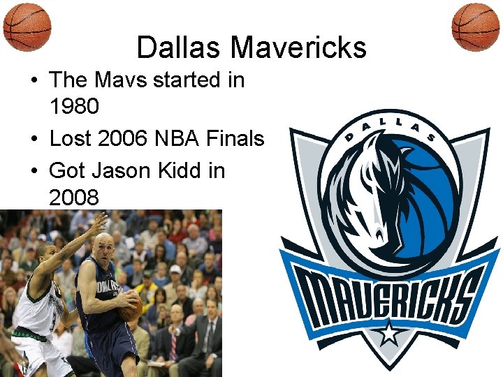 Dallas Mavericks • The Mavs started in 1980 • Lost 2006 NBA Finals •