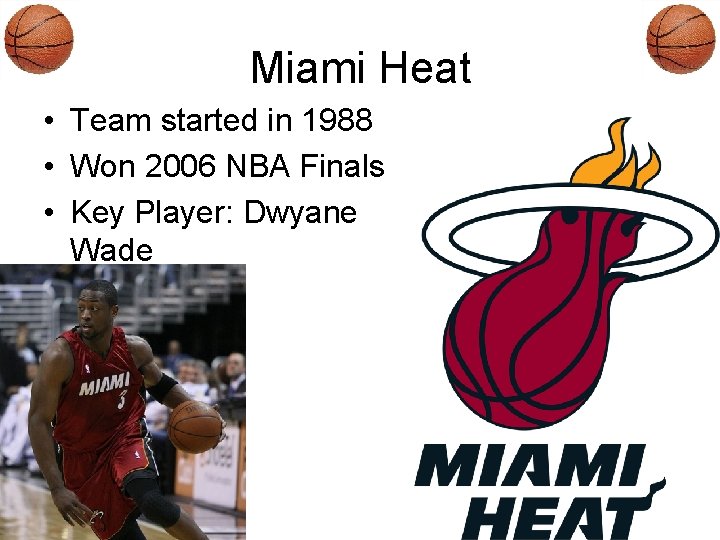 Miami Heat • Team started in 1988 • Won 2006 NBA Finals • Key