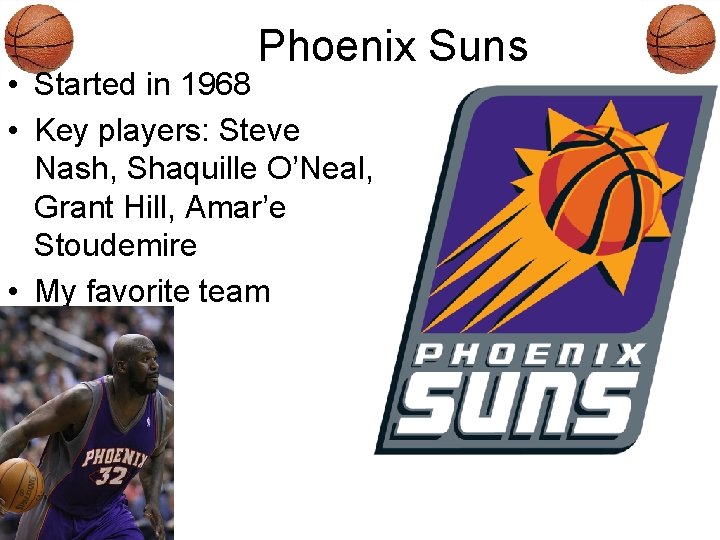 Phoenix Suns • Started in 1968 • Key players: Steve Nash, Shaquille O’Neal, Grant