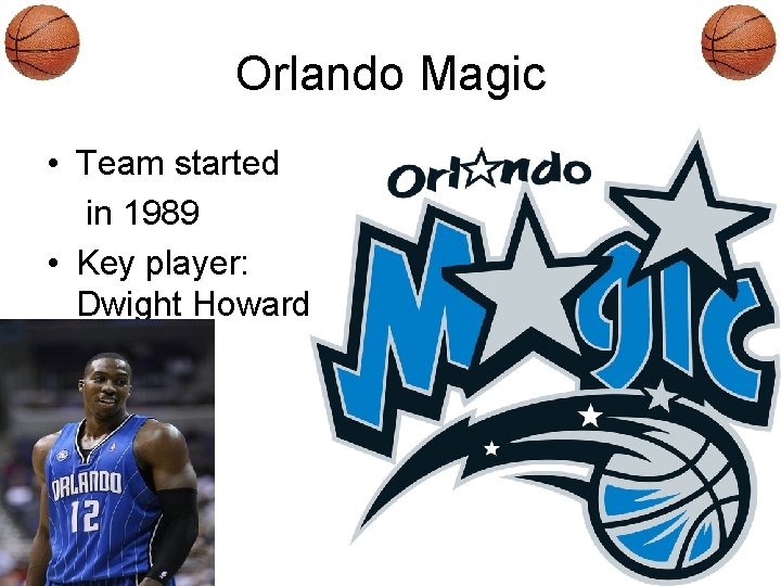 Orlando Magic • Team started in 1989 • Key player: Dwight Howard 