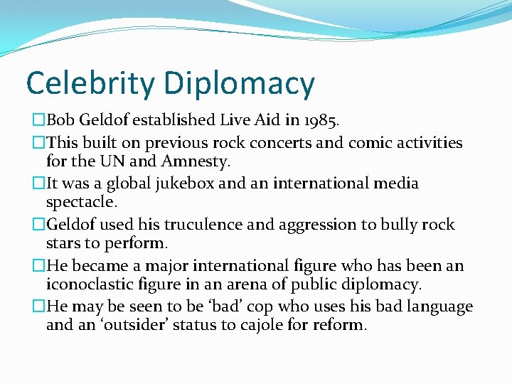 Celebrity Diplomacy �Bob Geldof established Live Aid in 1985. �This built on previous rock