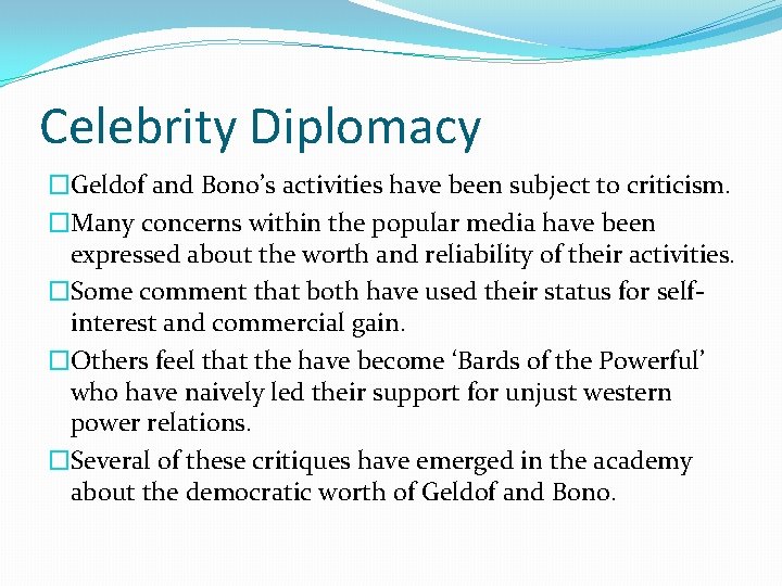 Celebrity Diplomacy �Geldof and Bono’s activities have been subject to criticism. �Many concerns within