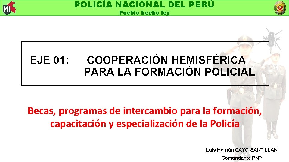 POLICÍA NACIONAL DEL PERÚ Pueblo hecho ley EJE 01: COOPERACIÓN HEMISFÉRICA PARA LA FORMACIÓN