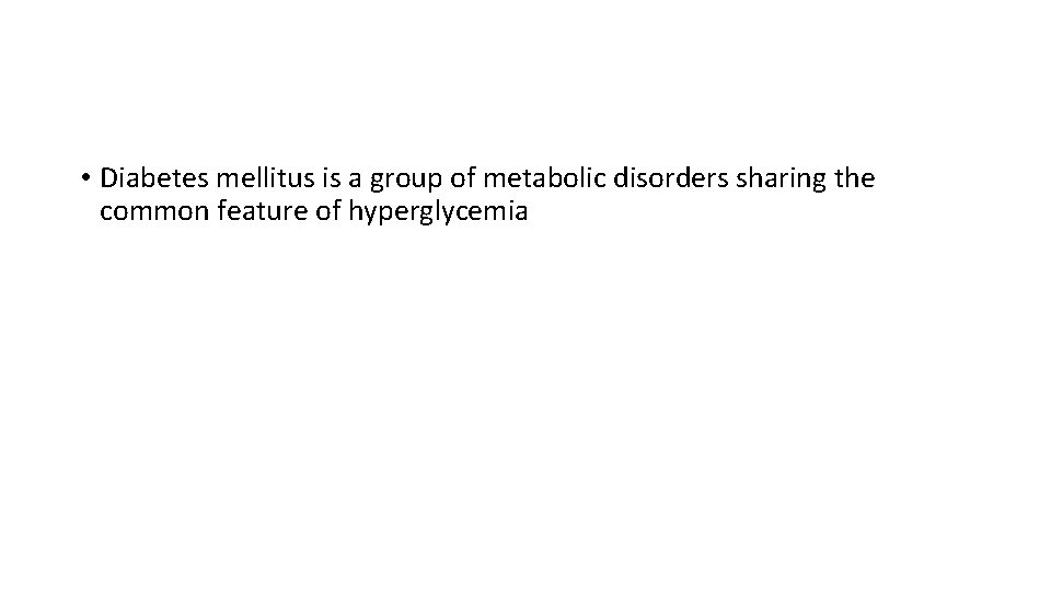  • Diabetes mellitus is a group of metabolic disorders sharing the common feature