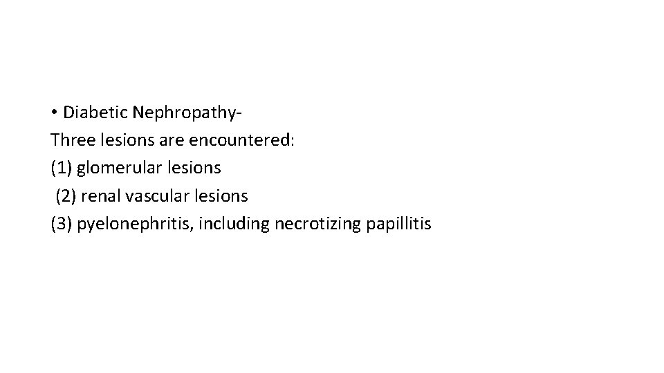  • Diabetic Nephropathy. Three lesions are encountered: (1) glomerular lesions (2) renal vascular