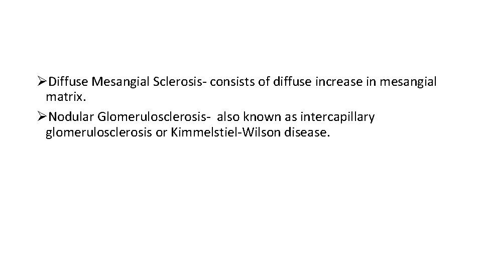 ØDiffuse Mesangial Sclerosis- consists of diffuse increase in mesangial matrix. ØNodular Glomerulosclerosis- also known