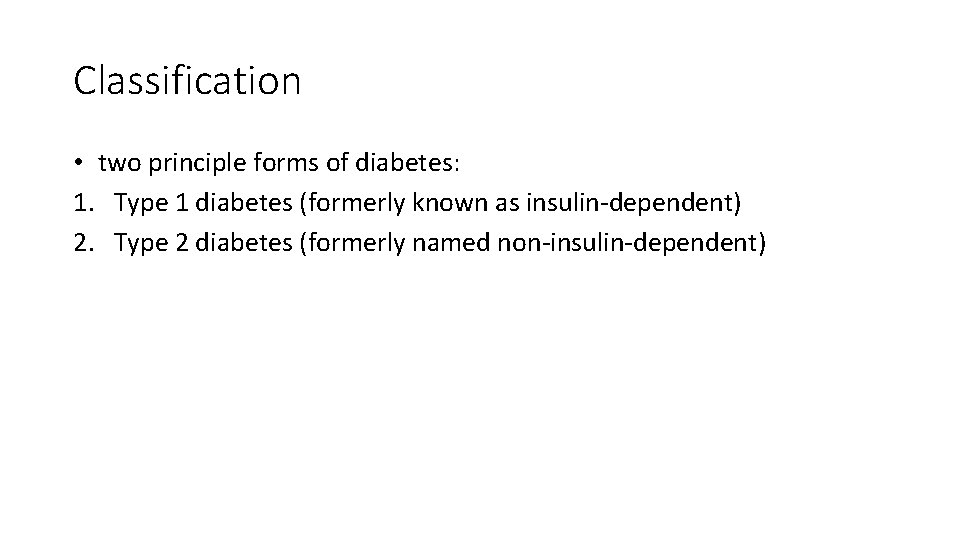 Classification • two principle forms of diabetes: 1. Type 1 diabetes (formerly known as