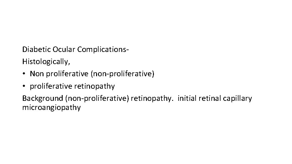 Diabetic Ocular Complications. Histologically, • Non proliferative (non-proliferative) • proliferative retinopathy Background (non-proliferative) retinopathy.