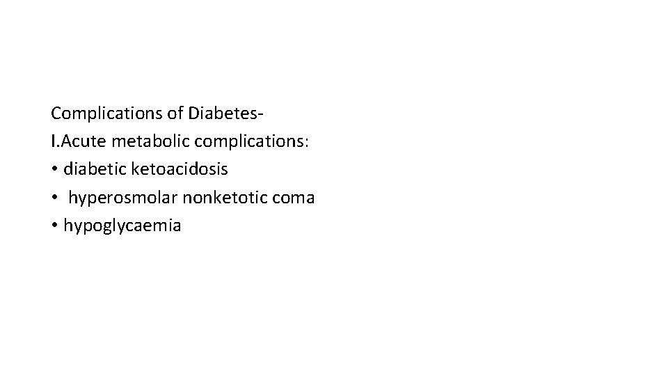 Complications of Diabetes. I. Acute metabolic complications: • diabetic ketoacidosis • hyperosmolar nonketotic coma