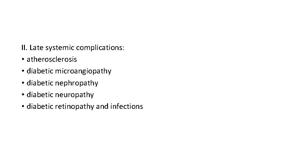 II. Late systemic complications: • atherosclerosis • diabetic microangiopathy • diabetic nephropathy • diabetic