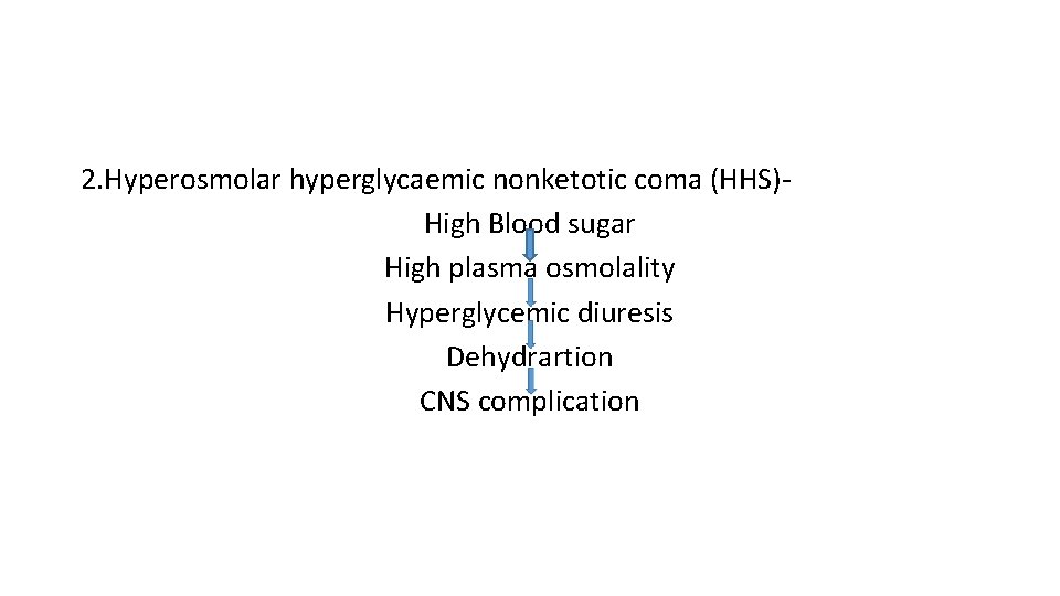2. Hyperosmolar hyperglycaemic nonketotic coma (HHS)High Blood sugar High plasma osmolality Hyperglycemic diuresis Dehydrartion