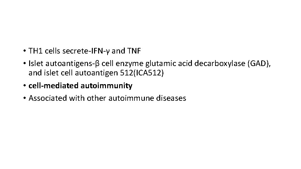  • TH 1 cells secrete-IFN-γ and TNF • Islet autoantigens-β cell enzyme glutamic