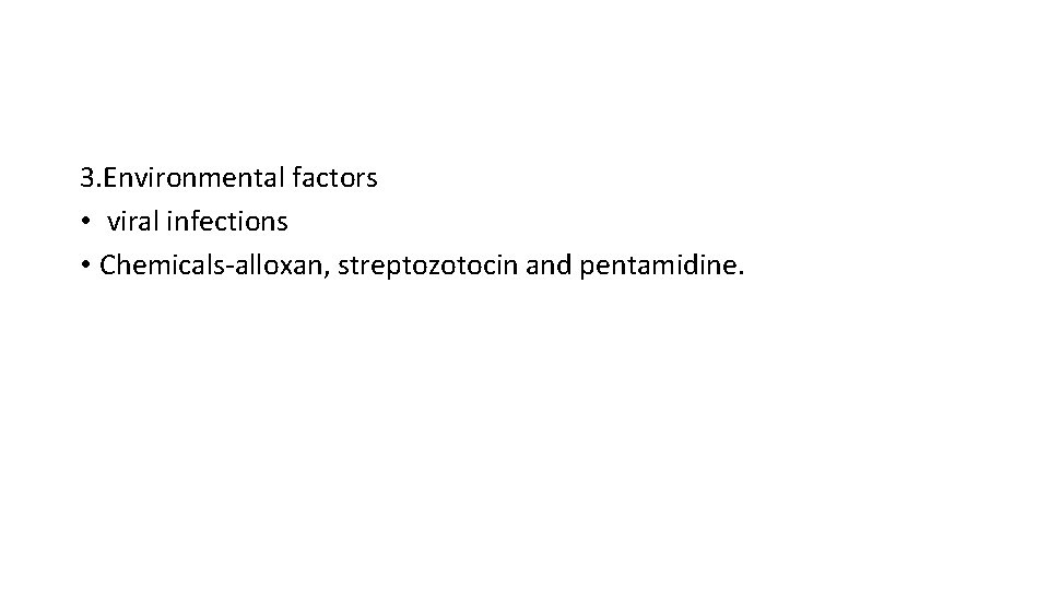 3. Environmental factors • viral infections • Chemicals-alloxan, streptozotocin and pentamidine. 