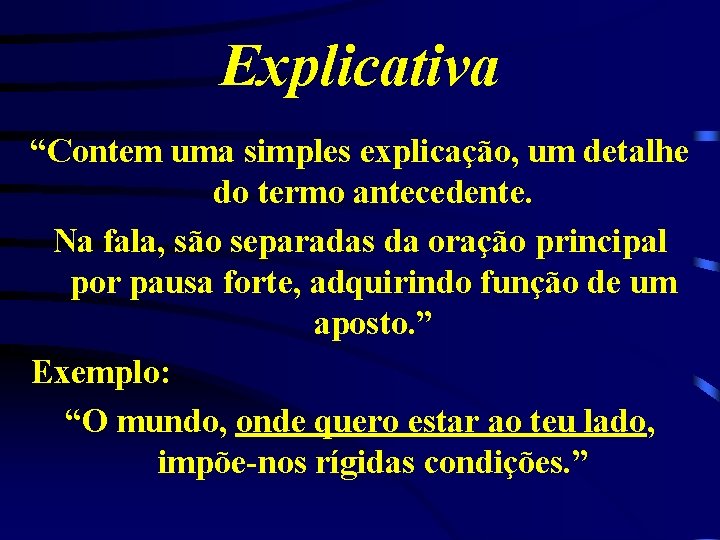 Explicativa “Contem uma simples explicação, um detalhe do termo antecedente. Na fala, são separadas