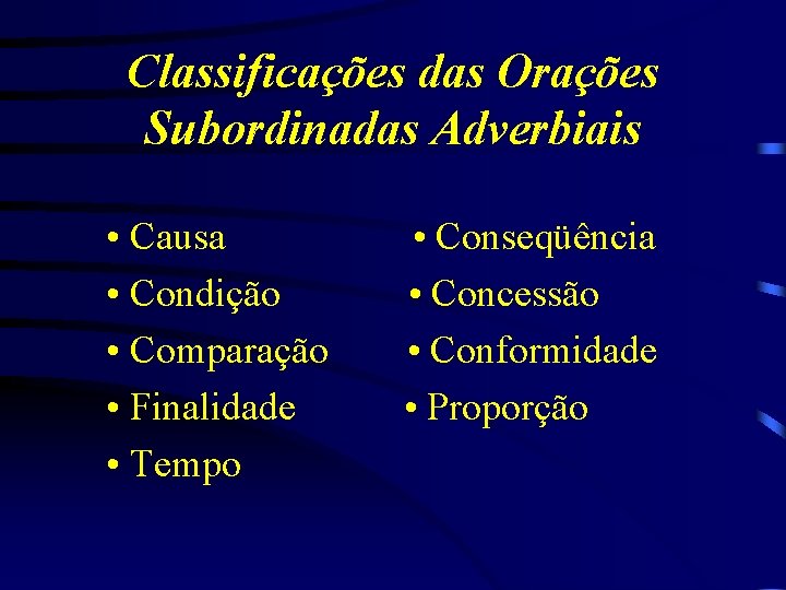 Classificações das Orações Subordinadas Adverbiais • Causa • Condição • Comparação • Finalidade •