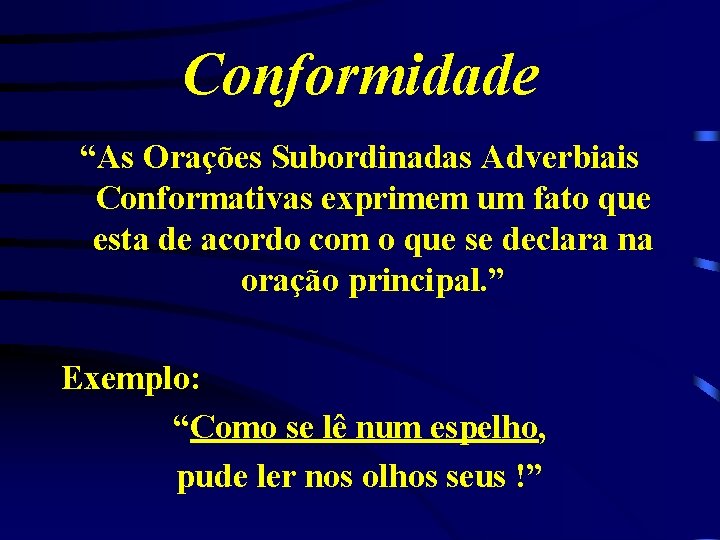 Conformidade “As Orações Subordinadas Adverbiais Conformativas exprimem um fato que esta de acordo com