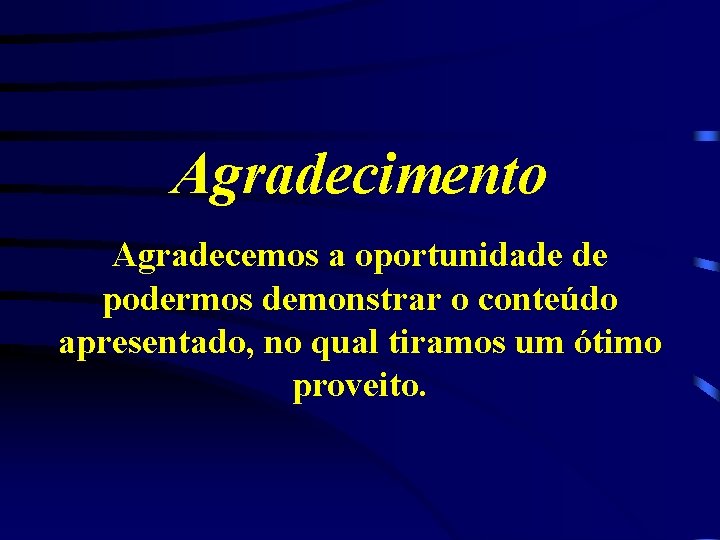 Agradecimento Agradecemos a oportunidade de podermos demonstrar o conteúdo apresentado, no qual tiramos um