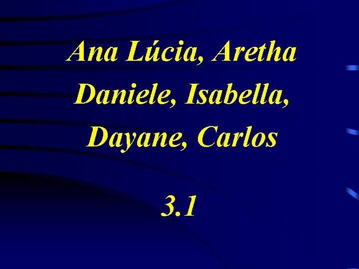 Ana Lúcia, Aretha Daniele, Isabella, Dayane, Carlos 3. 1 