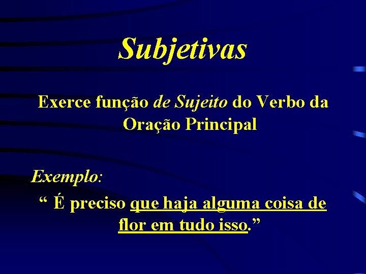 Subjetivas Exerce função de Sujeito do Verbo da Oração Principal Exemplo: “ É preciso