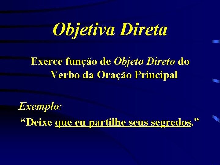 Objetiva Direta Exerce função de Objeto Direto do Verbo da Oração Principal Exemplo: “Deixe