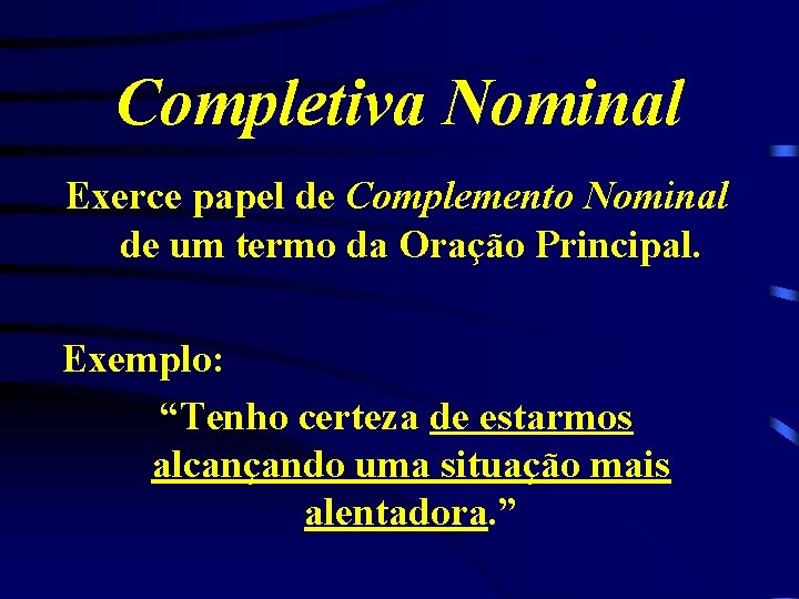 Completiva Nominal Exerce papel de Complemento Nominal de um termo da Oração Principal. Exemplo: