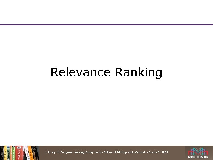 Relevance Ranking Library of Congress Working Group on the Future of Bibliographic Control ~